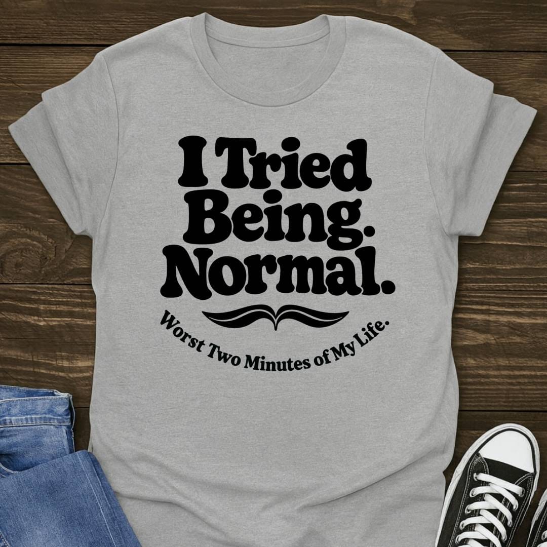 I Tried Being Normal T-shirt
