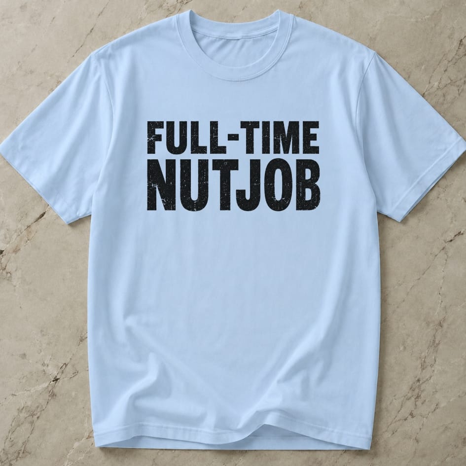 Full-time Nutjob Tee