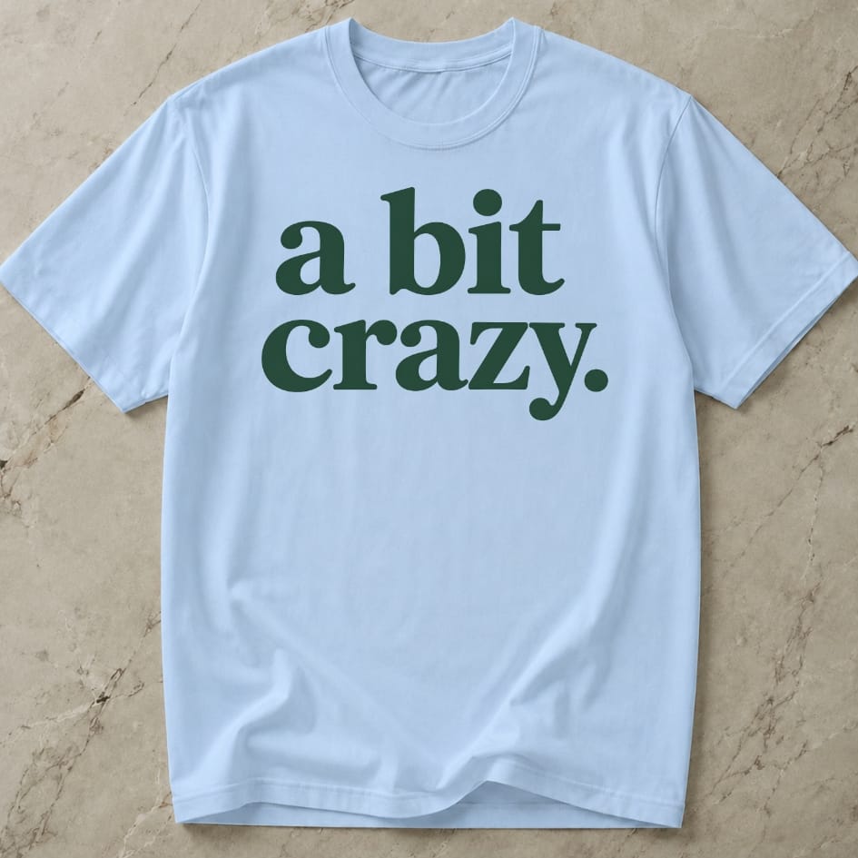 A Bit Crazy T-shirt