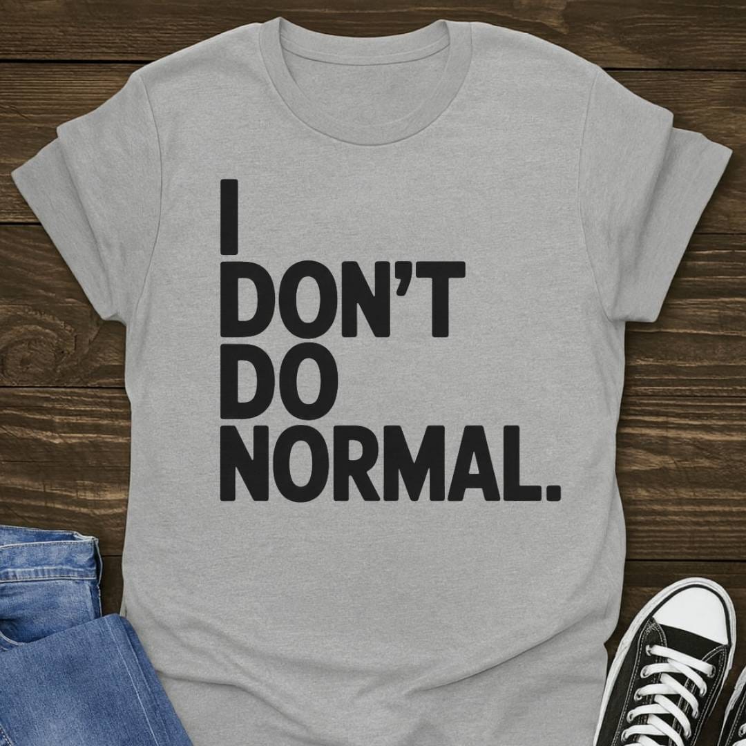 I Don't Do Normal T-shirt