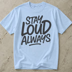 Stay Loud Always T-shirt