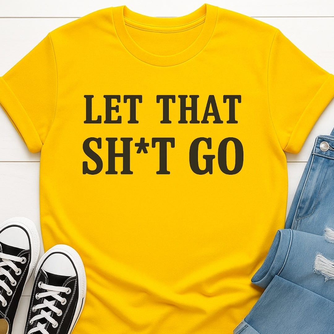 Let That Sh*t Go T-shirt