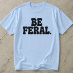 Be Feral T-shirt