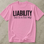 Liability But In A Fun Way T-shirt