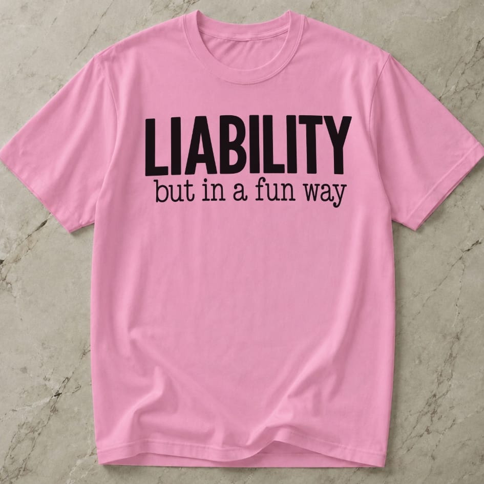 Liability But In A Fun Way T-shirt