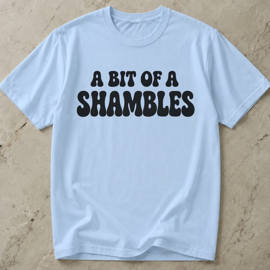 A Bit Of A Shambles Tee