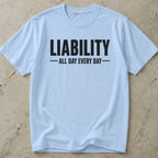 Liability All Day Every Day T-shirt