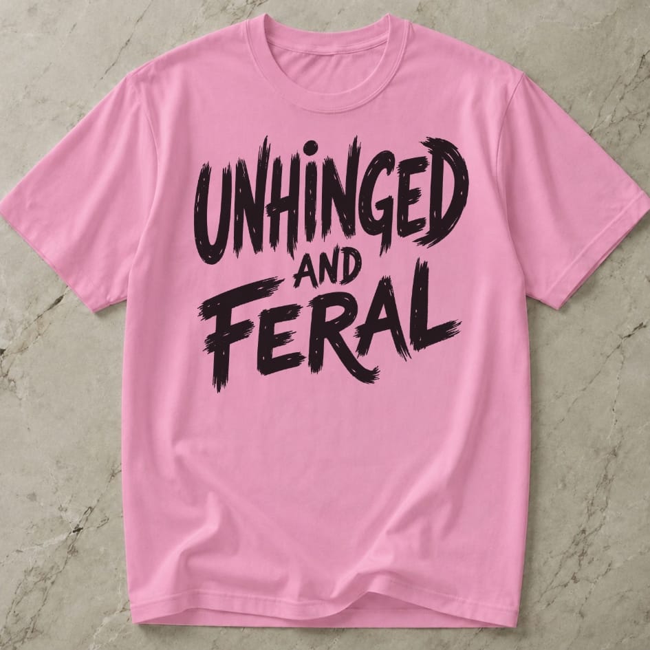 Unhinged And Feral T-shirt