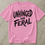 Unhinged And Feral T-shirt