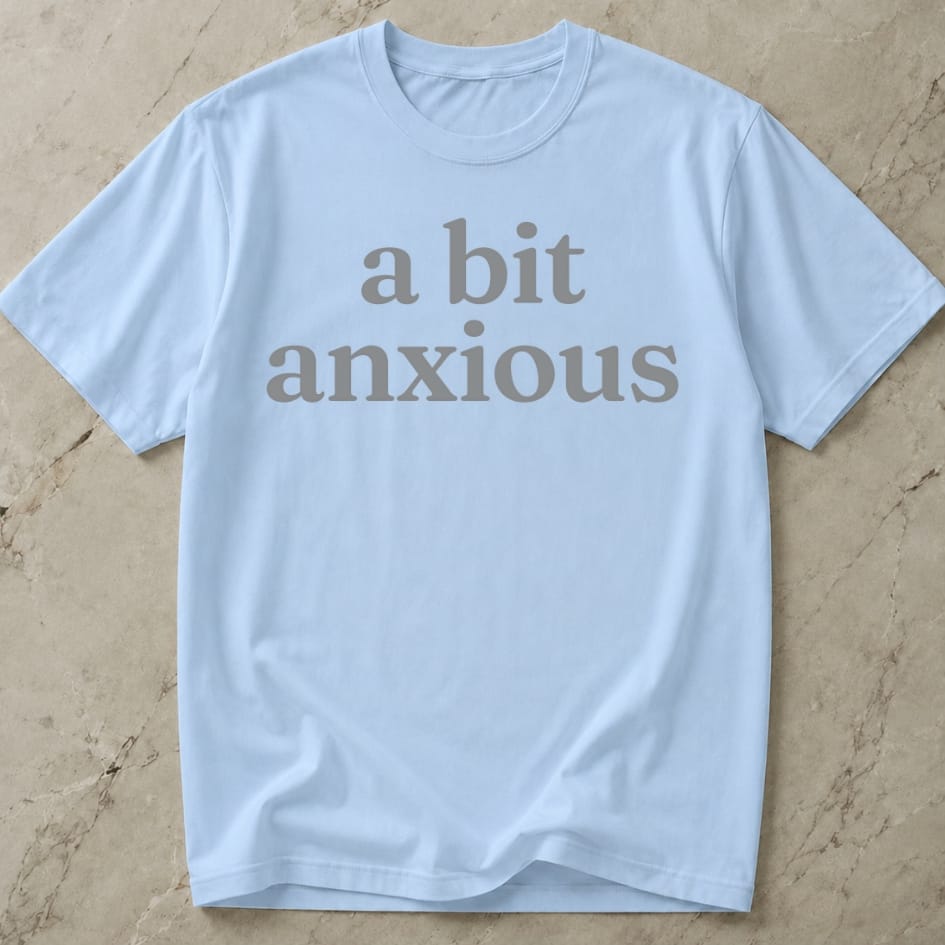 A Bit Anxious T-shirt