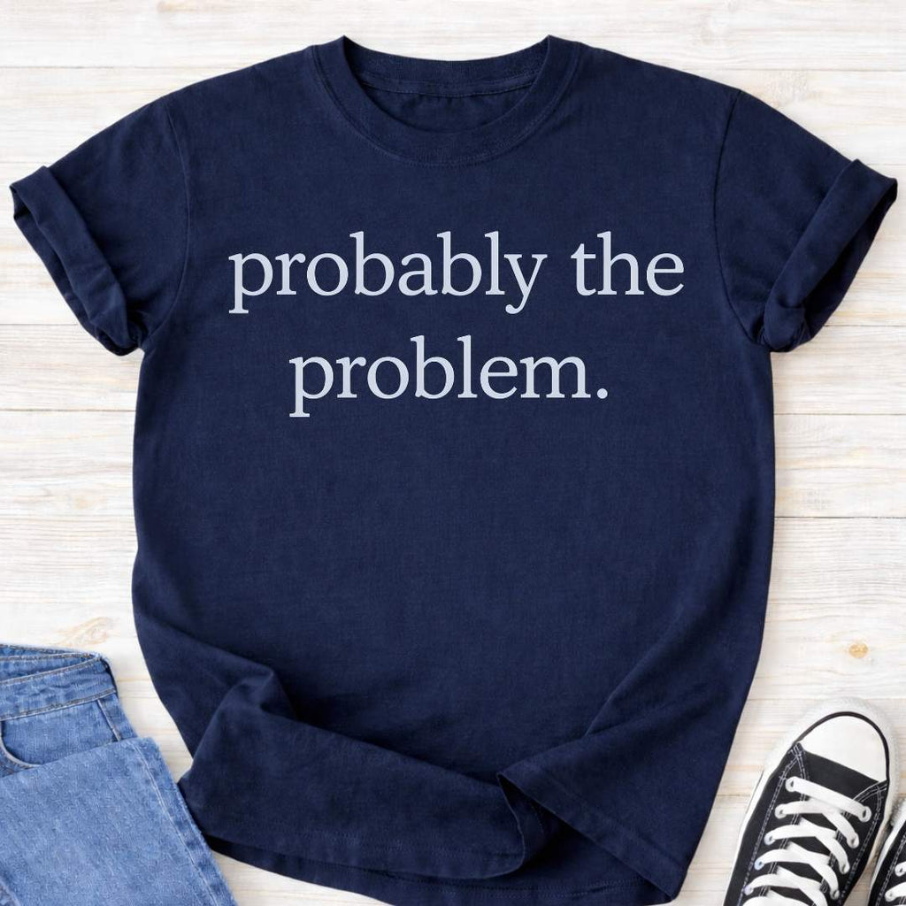 Probably The Problem Premium Tee