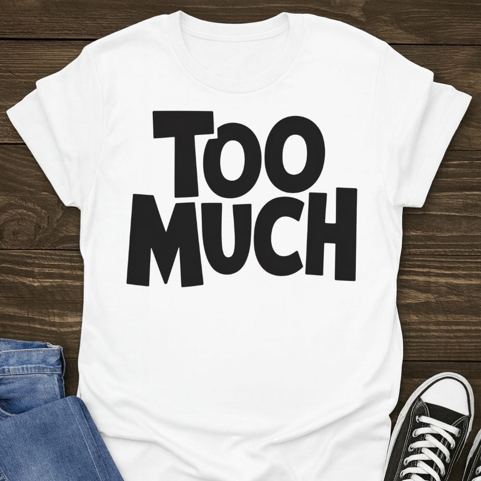 Too Much T-shirt