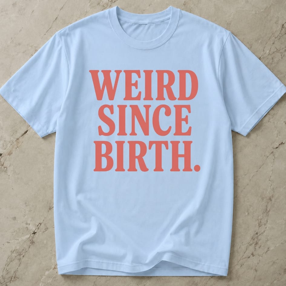 Weird Since Birth T-shirt