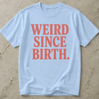 Weird Since Birth T-shirt