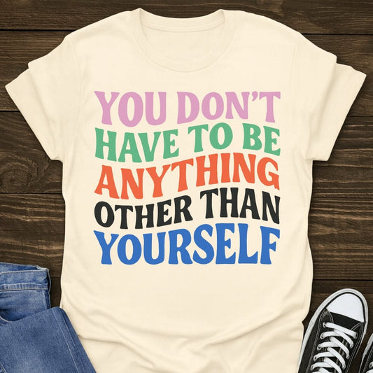 You Don't Have To Be Anything Other Than Yourself Tee