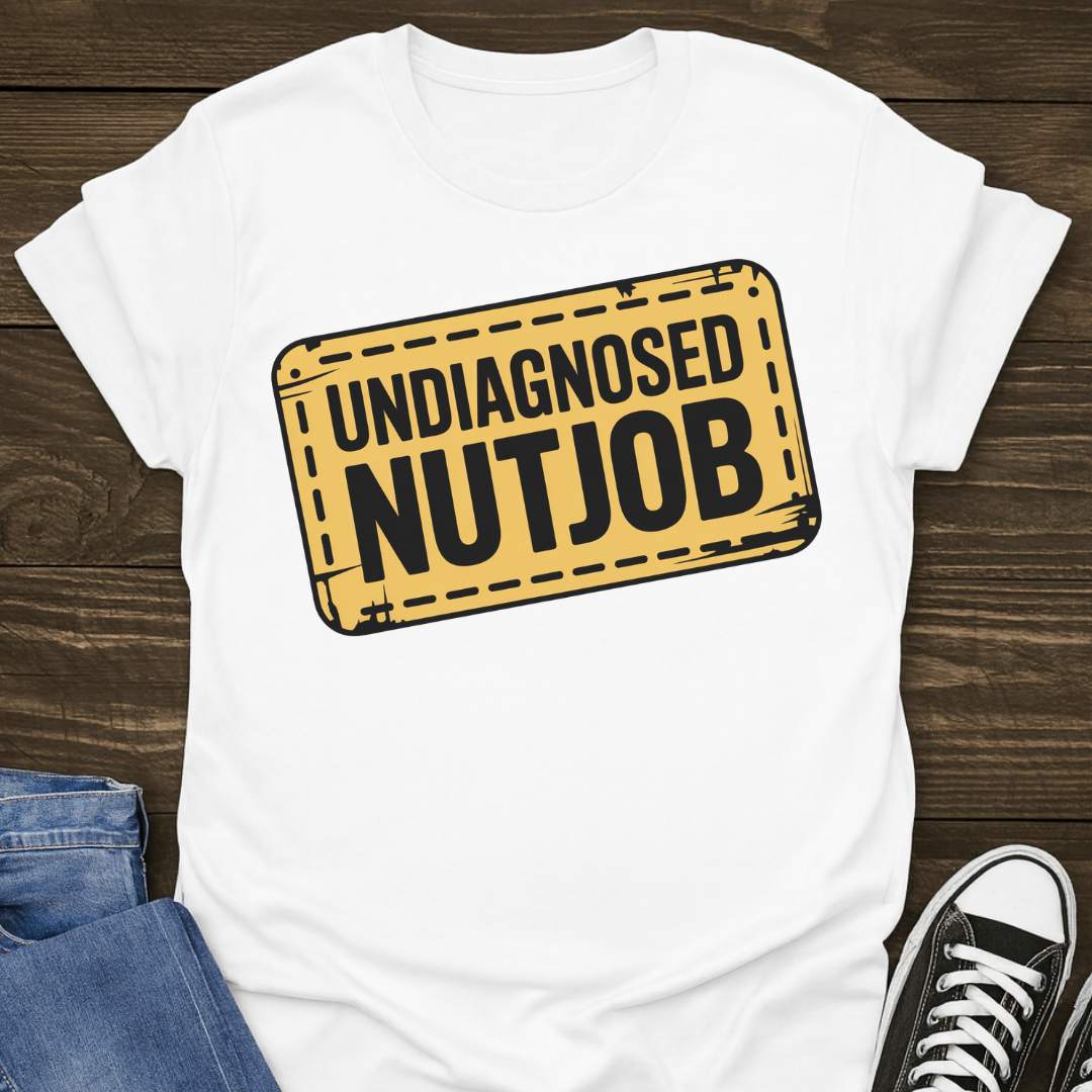 Undiagnosed Nutjob T-shirt